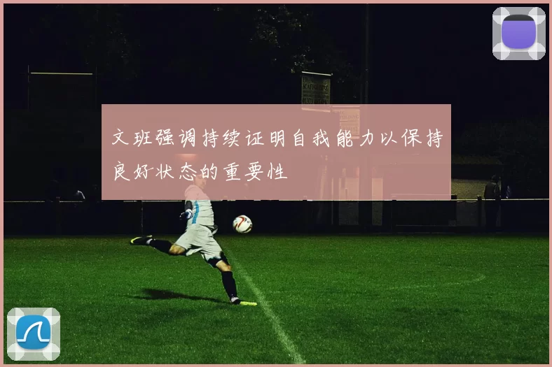 文班强调持续证明自我能力以保持良好状态的重要性
